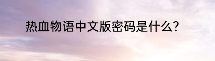 热血物语中文版密码是什么？