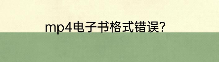 mp4电子书格式错误？
