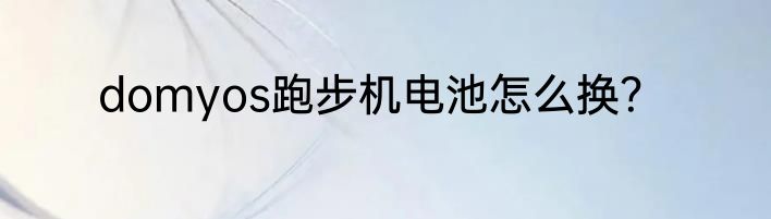 domyos跑步机电池怎么换？