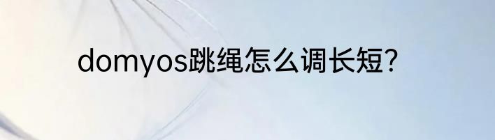 domyos跳绳怎么调长短？