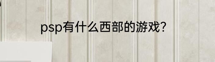 psp有什么西部的游戏？