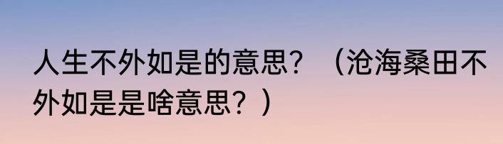人生不外如是的意思？（沧海桑田不外如是是啥意思？）