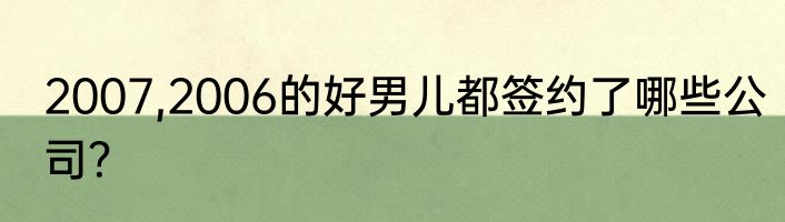 2007,2006的好男儿都签约了哪些公司？
