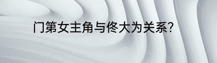 门第女主角与佟大为关系？