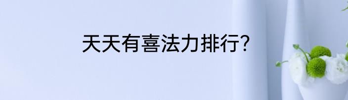 天天有喜法力排行？