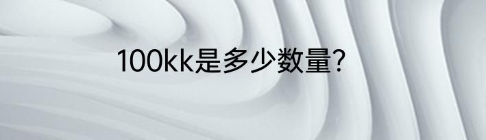 100kk是多少数量？
