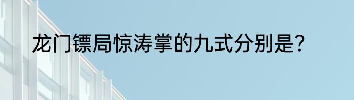 龙门镖局惊涛掌的九式分别是？