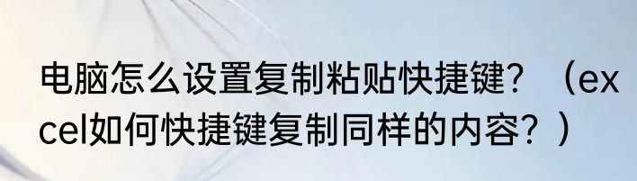 电脑怎么设置复制粘贴快捷键？（excel如何快捷键复制同样的内容？）