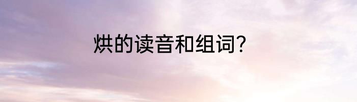 烘的读音和组词？