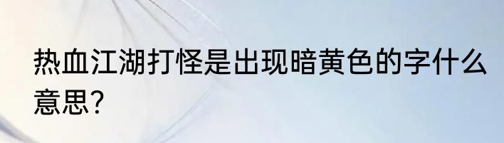 热血江湖打怪是出现暗黄色的字什么意思？