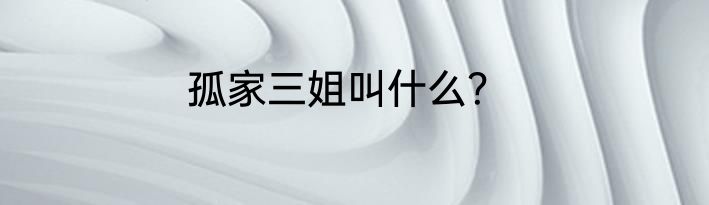 孤家三姐叫什么？