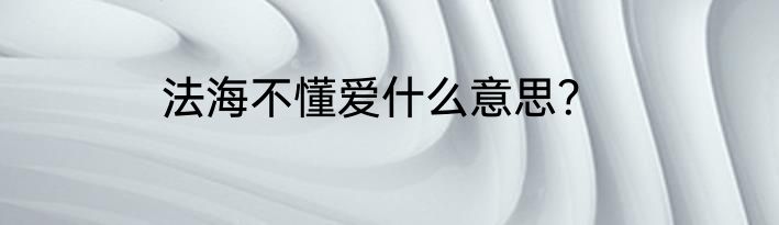 法海不懂爱什么意思？
