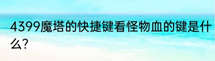 4399魔塔的快捷键看怪物血的键是什么？