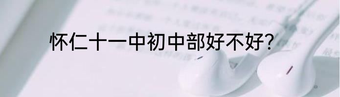 怀仁十一中初中部好不好？
