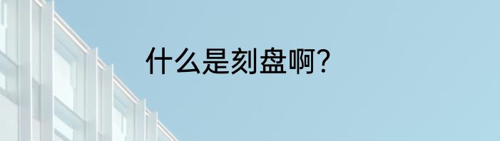什么是刻盘啊？