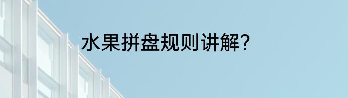水果拼盘规则讲解？