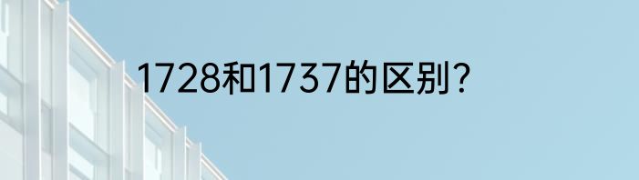 1728和1737的区别？