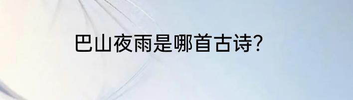 巴山夜雨是哪首古诗？
