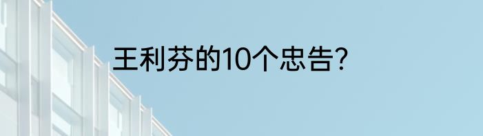 王利芬的10个忠告？