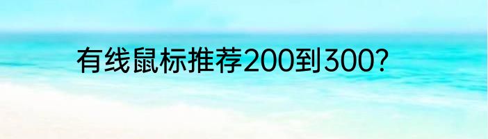 有线鼠标推荐200到300？
