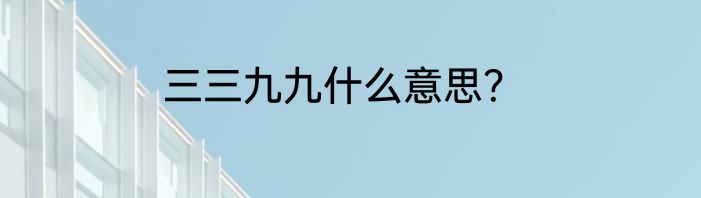 三三九九什么意思？