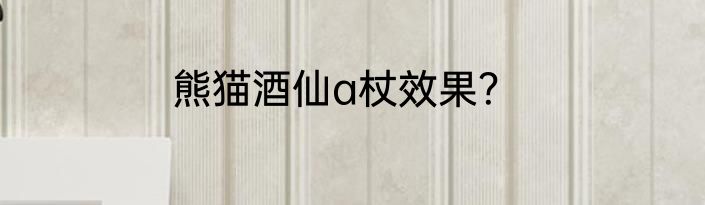熊猫酒仙a杖效果？