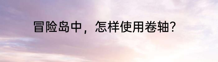 冒险岛中，怎样使用卷轴？