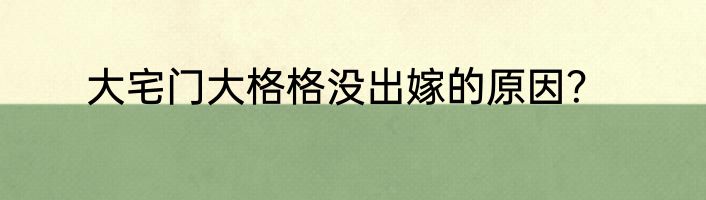 大宅门大格格没出嫁的原因？