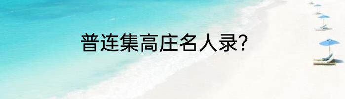 普连集高庄名人录？