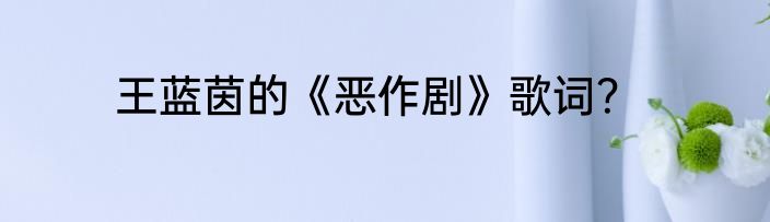 王蓝茵的《恶作剧》歌词？