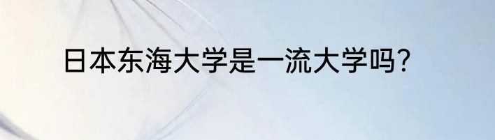 日本东海大学是一流大学吗？