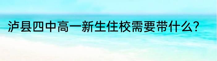 泸县四中高一新生住校需要带什么？