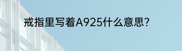 戒指里写着A925什么意思？