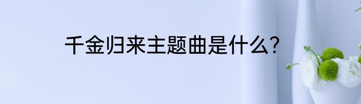 千金归来主题曲是什么？