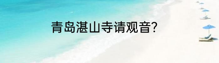 青岛湛山寺请观音？