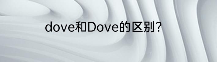 dove和Dove的区别？