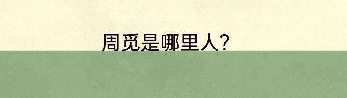 周觅是哪里人？