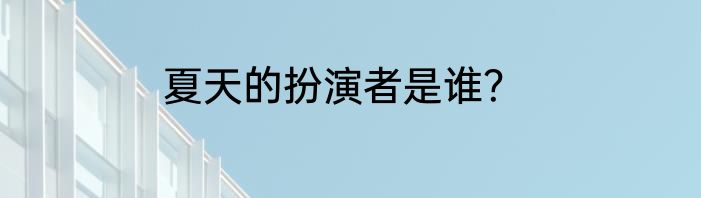夏天的扮演者是谁？