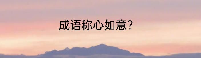 成语称心如意？