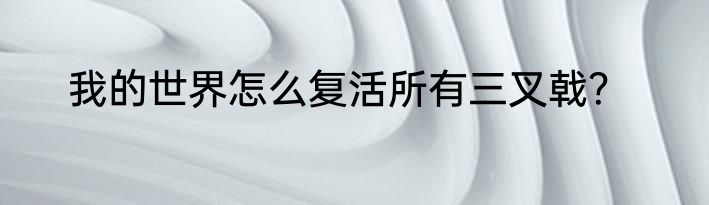 我的世界怎么复活所有三叉戟？