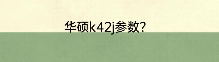 华硕k42j参数？
