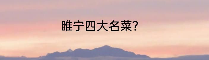 睢宁四大名菜？