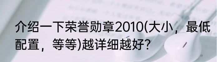 介绍一下荣誉勋章2010(大小，最低配置，等等)越详细越好？