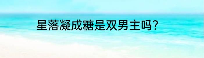 星落凝成糖是双男主吗？