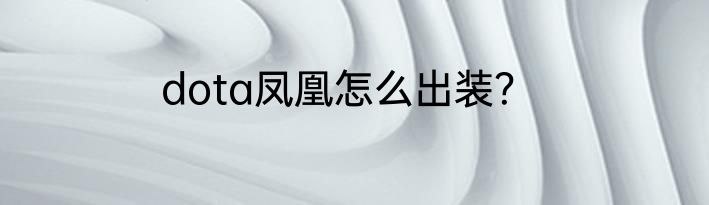 dota凤凰怎么出装？
