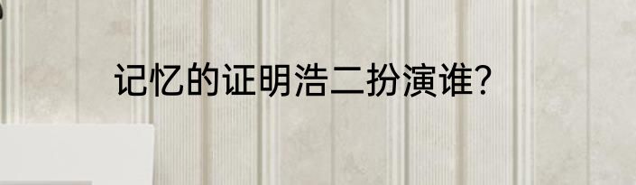 记忆的证明浩二扮演谁？