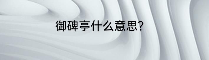 御碑亭什么意思？