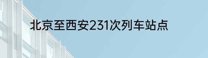 北京至西安231次列车站点