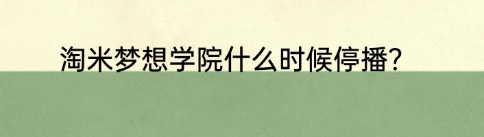 淘米梦想学院什么时候停播？