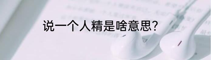 说一个人精是啥意思？